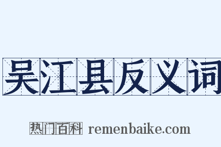 吴江县反义词是什么意思的图片